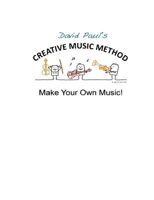 Creative Music Method: Make Your Own Music by Paul, David