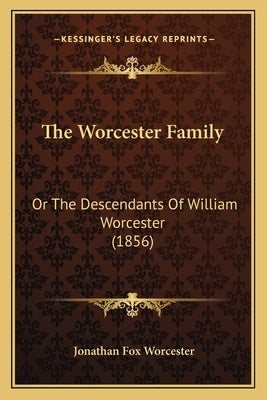 The Worcester Family: Or The Descendants Of William Worcester (1856) by Worcester, Jonathan Fox