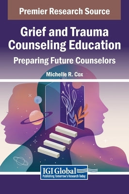 Grief and Trauma Counseling Education: Preparing Future Counselors by Cox, Michelle R.