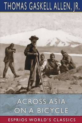 Across Asia on a Bicycle (Esprios Classics): with William Lewis Sachtleben by Allen, Thomas Gaskell