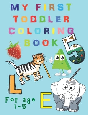 My First Toddler Coloring Book: Fun and Awesome Numbers, Letters, Shapes, Colors, and Animals, coloring activity book for age 1-5, Easy Educational Co by Art, Enami