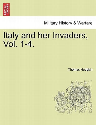 Italy and Her Invaders, Vol. 1-4. by Hodgkin, Thomas