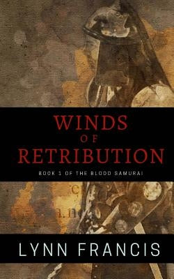 Wind's Of Retribution: Book One Of The Blood Samurai by Francis, Lynn