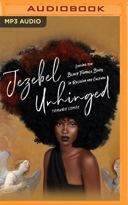 Jezebel Unhinged: Loosing the Black Female Body in Religion and Culture by Lomax, Tamura