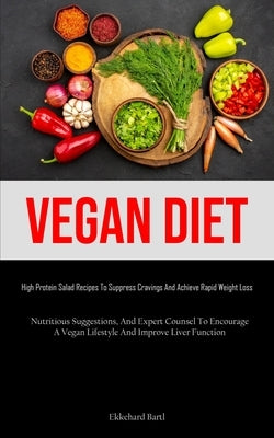 Vegan Diet: High Protein Salad Recipes To Suppress Cravings And Achieve Rapid Weight Loss (Nutritious Suggestions, And Expert Coun by Bartl, Ekkehard