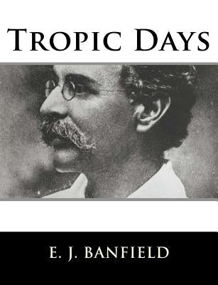 Tropic Days by Banfield, E. J.