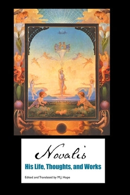 Novalis: His Life, Thoughts and Works by Novalis