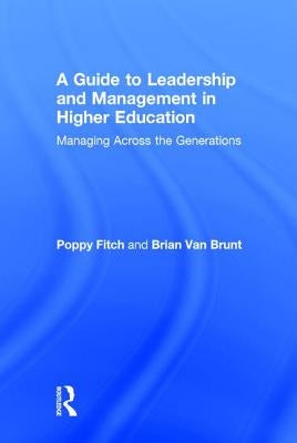 A Guide to Leadership and Management in Higher Education: Managing Across the Generations by Fitch, Poppy