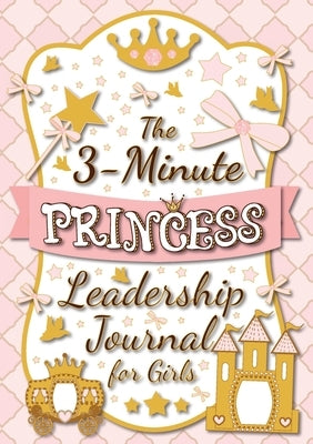 The 3-Minute Princess Leadership Journal for Girls: A Guide to Becoming a Confident and Positive Leader (Growth Mindset Journal for Kids) (A5 - 5.8 x by Blank Classic