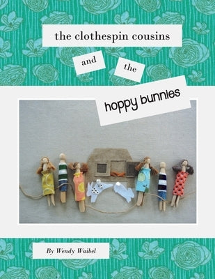 The Clothespin Cousins and the Hoppy Bunnies by Waibel, Wendy