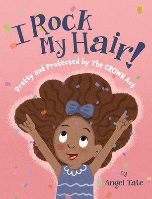 I Rock My Hair: Pretty and Protected by the Crown ACT by Tate, Angel