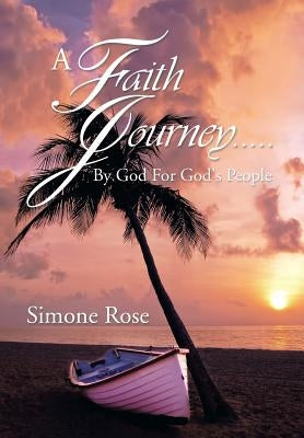 A Faith Journey.....By God For God's People by Rose, Simone