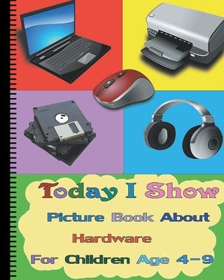 Today I Show: Picture Book About Hardware For Children Age 4-9(Hardware Books For Kids) by Kenson, Joey