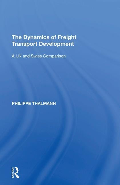 The Dynamics of Freight Transport Development: A UK and Swiss Comparison by Thalmann, Philippe