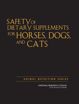 Safety of Dietary Supplements for Horses, Dogs, and Cats by National Research Council