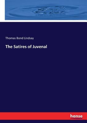 The Satires of Juvenal by Lindsay, Thomas Bond