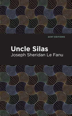 Uncle Silas: A Tale of Bartram-Haugh by Le Fanu, Joseph Sheridan