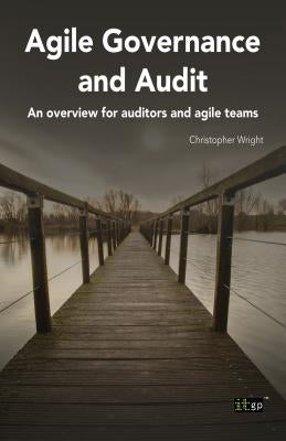 Agile Governance and Audit: An Overview for Auditors and Agile Teams by Wright, Christopher