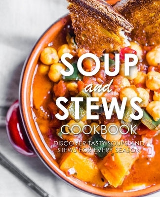 Soup and Stews Cookbook: Discover Tasty Soups and Stews for Every Season (2nd Edition) by Press, Booksumo