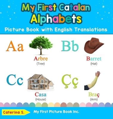 My First Catalan Alphabets Picture Book with English Translations: Bilingual Early Learning & Easy Teaching Catalan Books for Kids by S, Caterina