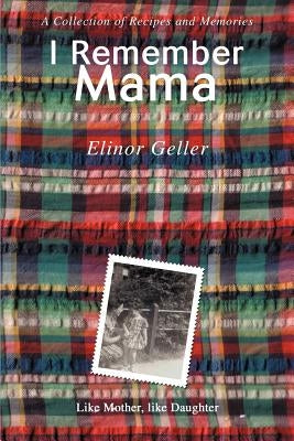 I Remember Mama: A Collection of Recipes and Memories by Geller, Elinor