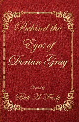 Behind the Eyes of Dorian Gray by Freely, Beth a.