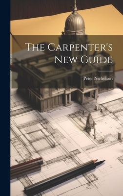 The Carpenter's New Guide by Nicholson, Peter