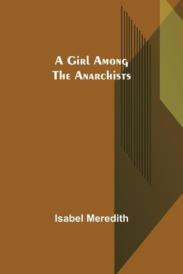 A Girl Among the Anarchists by Meredith, Isabel