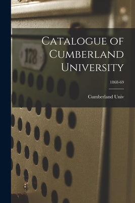 Catalogue of Cumberland University; 1868-69 by Cumberland Univ