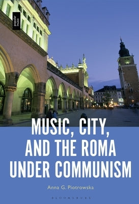 Music, City and the Roma Under Communism by Piotrowska, Anna G.