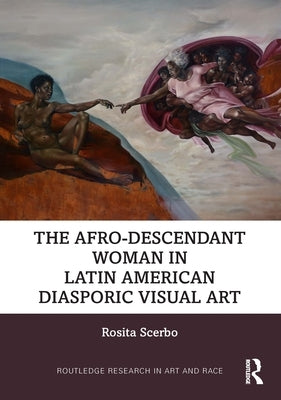 The Afro-Descendant Woman in Latin American Diasporic Visual Art by Scerbo, Rosita