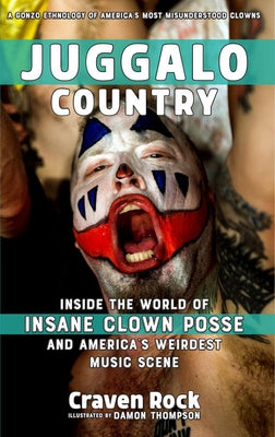 Juggalo Country: Inside the World of Insane Clown Posse and America's Weirdest Music Scene by Rock, Craven