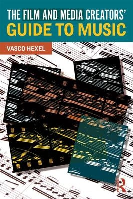 The Film and Media Creators' Guide to Music by Hexel, Vasco