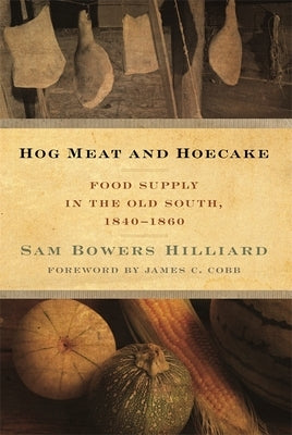 Hog Meat and Hoecake: Food Supply in the Old South, 1840-1860 by Hilliard, Sam Bowers