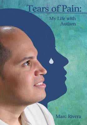 Tears of Pain: My Life with Autism by Rivera, Marc