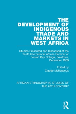 The Development of Indigenous Trade and Markets in West Africa: Studies Presented and Discussed at the Tenth International African Seminar at Fourah B by Meillassoux, Claude