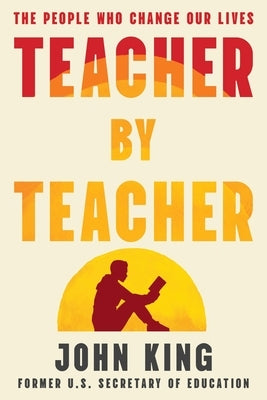 Teacher by Teacher: The People Who Change Our Lives by King, John B.