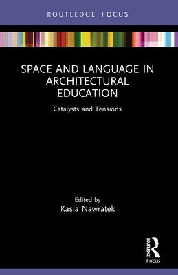 Space and Language in Architectural Education: Catalysts and Tensions by Nawratek, Kasia