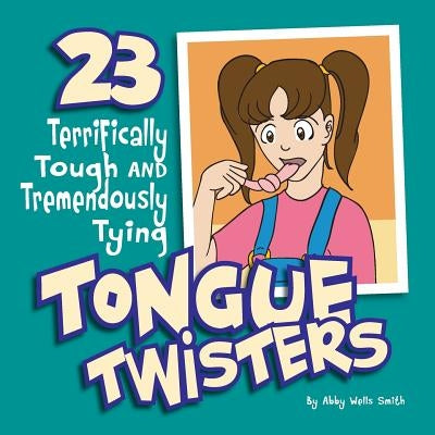 Twenty-Three Terrifically Tough and Tremendously Tying Tongue Twisters by Smith, Abby Wells