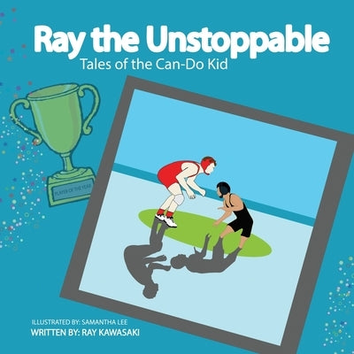 Ray the Unstoppable: Tales of the Can-Do Kid by Lee, Samantha