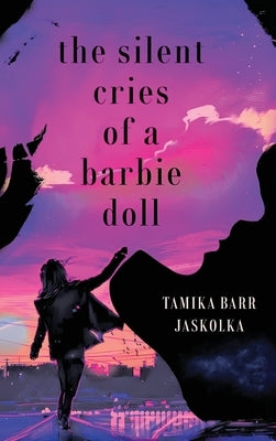 The Silent Cries of a Barbie Doll by Jaskolka, Tamika