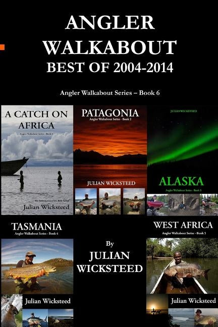 ANGLER WALKABOUT Best of 2004 - 2014: Angler Walkabout Series - Book 6: Angler Walkabout Series - Book 6 by Wicksteed, Julian