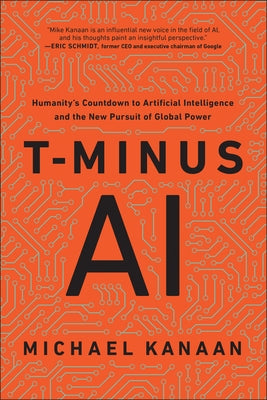 T-Minus AI: Humanity's Countdown to Artificial Intelligence and the New Pursuit of Global Power by Kanaan, Michael