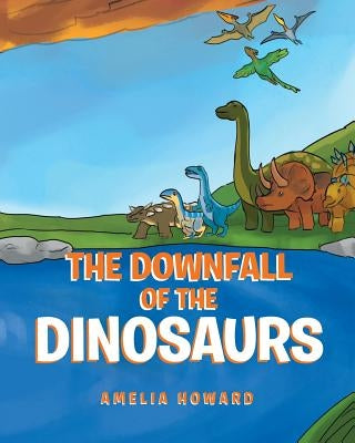 The Downfall of the Dinosaurs by Howard, Amelia