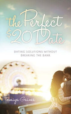 The Perfect $20 Date: Dating Solutions Without Breaking the Bank by Gaines, Tomiya