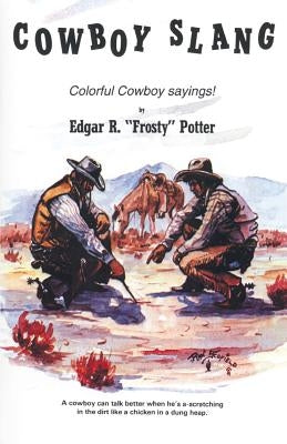 Cowboy Slang: Colorful Cowboy sayings! by Potter, Frosty