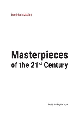 Masterpieces of the 21st Century: Art in the Digital Age by Moulon, Dominique