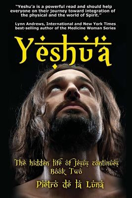 Yeshu'a: The story of the hidden life of Jesus: Book Two by De La Luna, Pietro