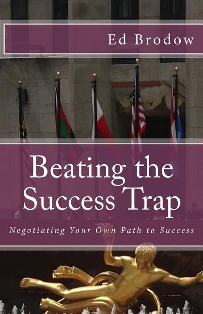 Beating the Success Trap: Negotiating Your Own Path to Success by Brodow, Ed