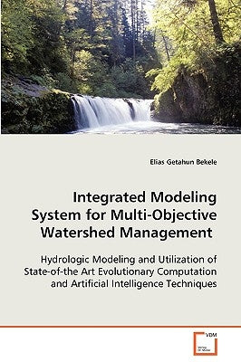 Integrated Modeling System for Multi-Objective Watershed Management by Bekele, Elias Getahun